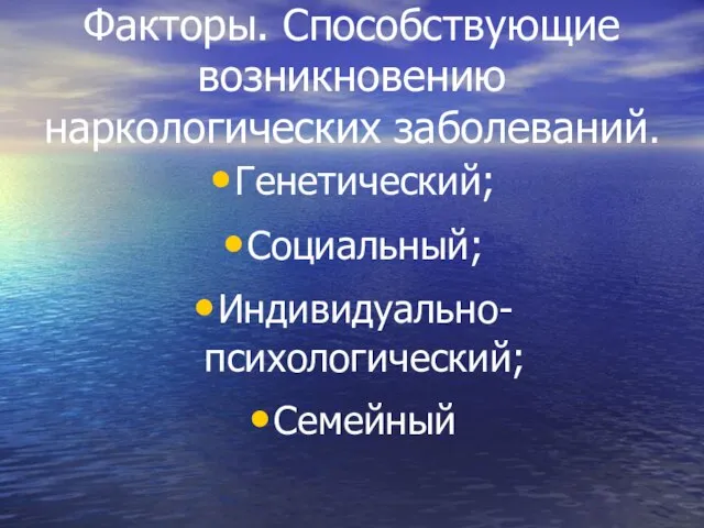 Факторы. Способствующие возникновению наркологических заболеваний. Генетический; Социальный; Индивидуально-психологический; Семейный