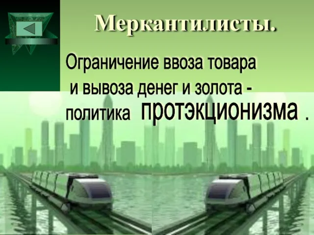 Меркантилисты. Ограничение ввоза товара и вывоза денег и золота - политика . протэкционизма