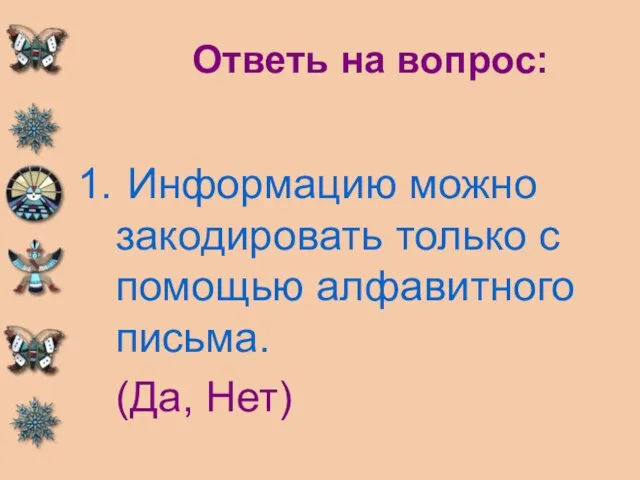 Ответь на вопрос: Информацию можно закодировать только с помощью алфавитного письма. (Да, Нет)