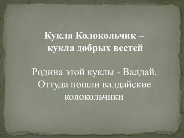 Кукла Колокольчик – кукла добрых вестей Родина этой куклы - Валдай. Оттуда пошли валдайские колокольчики.