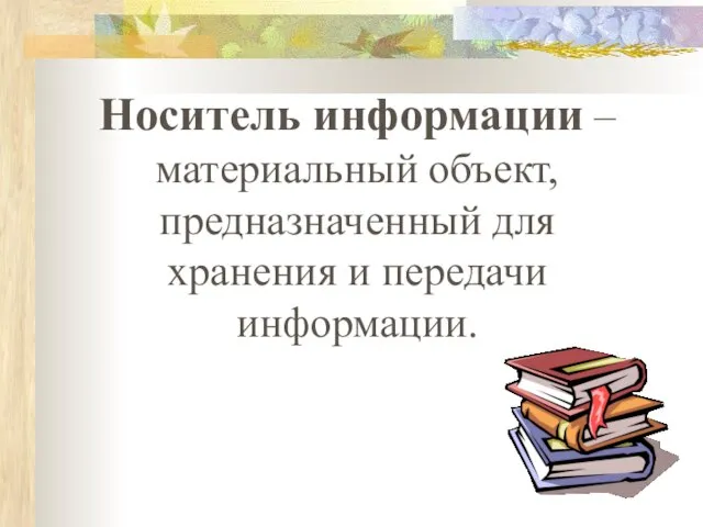 Носитель информации – материальный объект, предназначенный для хранения и передачи информации.