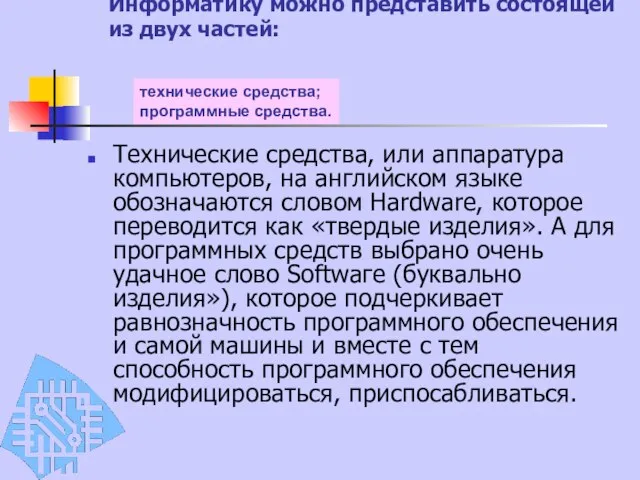 Информатику можно представить состоящей из двух частей: Технические средства, или аппаратура