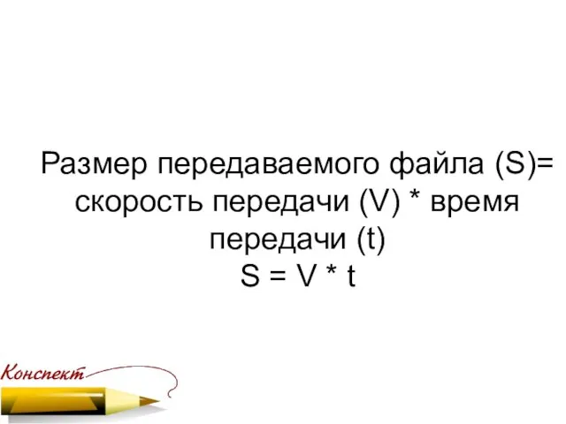 Размер передаваемого файла (S)= скорость передачи (V) * время передачи (t) S = V * t