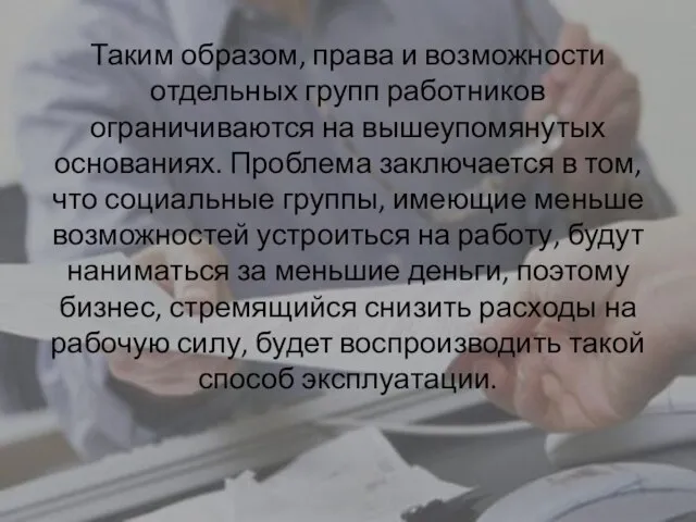 Таким образом, права и возможности отдельных групп работников ограничиваются на вышеупомянутых