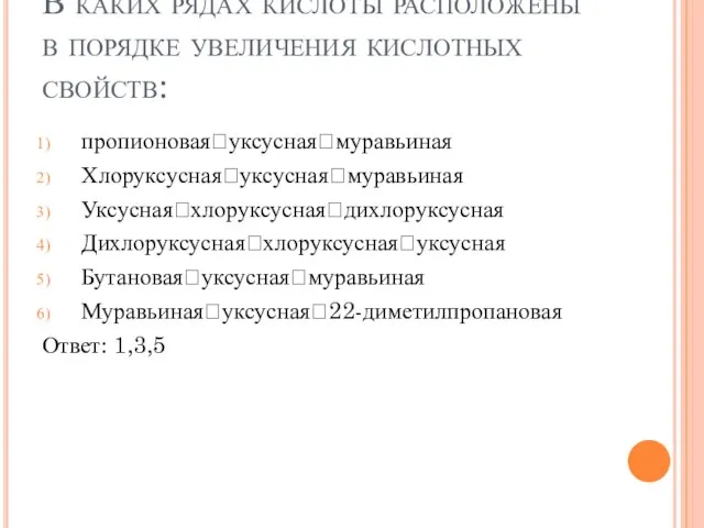 В каких рядах кислоты расположены в порядке увеличения кислотных свойств: пропионоваяуксуснаямуравьиная