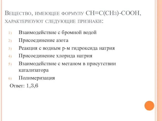 Вещество, имеющее формулу СН=С(СН3)-СООН, характеризуют следующие признаки: Взаимодействие с бромной водой