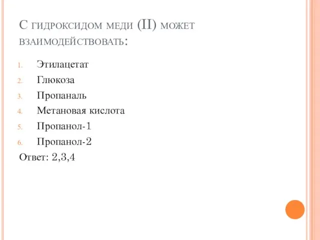 С гидроксидом меди (II) может взаимодействовать: Этилацетат Глюкоза Пропаналь Метановая кислота Пропанол-1 Пропанол-2 Ответ: 2,3,4