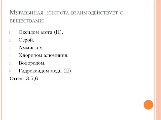 Муравьиная кислота взаимодействует с веществами: Оксидом азота (II). Серой. Аммиаком. Хлоридом