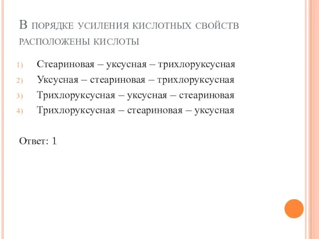 В порядке усиления кислотных свойств расположены кислоты Стеариновая – уксусная –