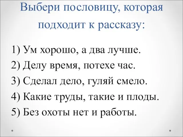 Выбери пословицу, которая подходит к рассказу: 1) Ум хорошо, а два