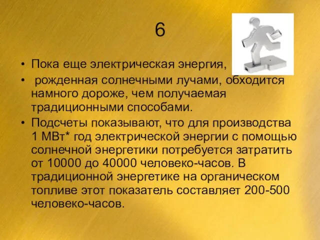 6 Пока еще электрическая энергия, рожденная солнечными лучами, обходится намного дороже,