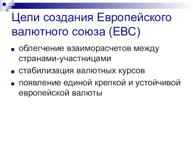 Цели создания Европейского валютного союза (ЕВС) облегчение взаиморасчетов между странами-участницами стабилизация