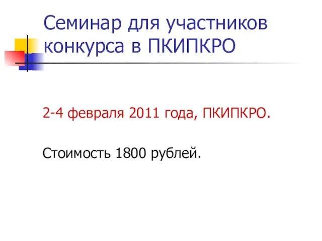 Семинар для участников конкурса в ПКИПКРО 2-4 февраля 2011 года, ПКИПКРО. Стоимость 1800 рублей.
