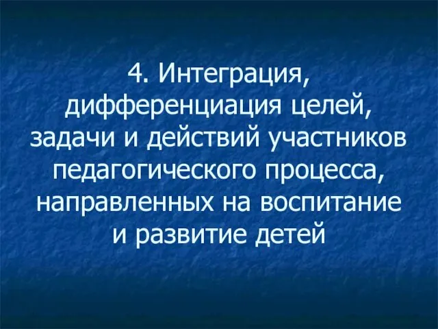 4. Интеграция, дифференциация целей, задачи и действий участников педагогического процесса, направленных на воспитание и развитие детей