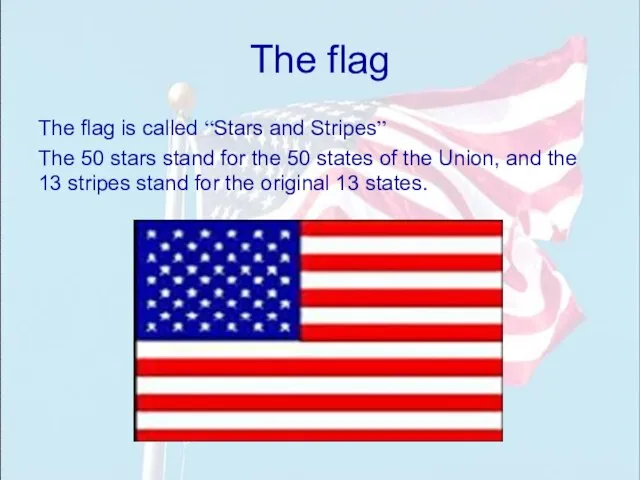 The flag The flag is called “Stars and Stripes” The 50