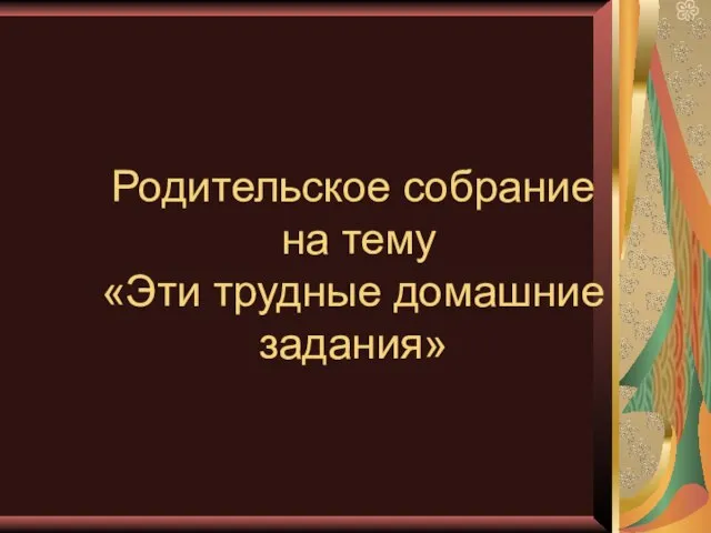 Родительское собрание на тему «Эти трудные домашние задания»