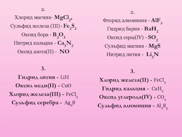 2. Хлорид магния- MgCl2, Сульфид железа (III)- Fe2S3 Оксид бора -