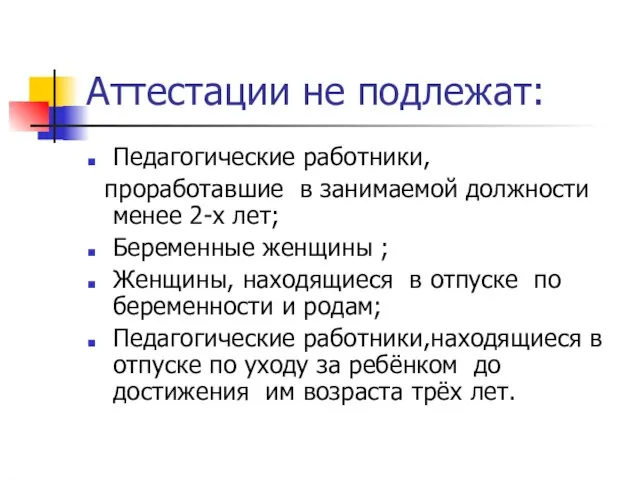 Аттестации не подлежат: Педагогические работники, проработавшие в занимаемой должности менее 2-х