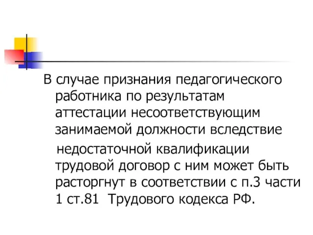 В случае признания педагогического работника по результатам аттестации несоответствующим занимаемой должности