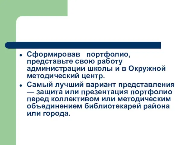 Сформировав портфолио, представьте свою работу администрации школы и в Окружной методический