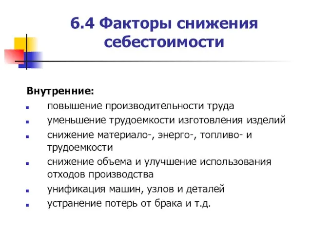 6.4 Факторы снижения себестоимости Внутренние: повышение производительности труда уменьшение трудоемкости изготовления