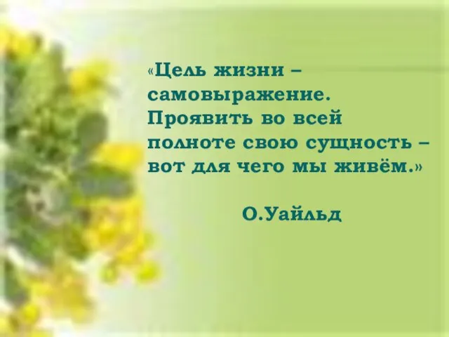 «Цель жизни – самовыражение. Проявить во всей полноте свою сущность –