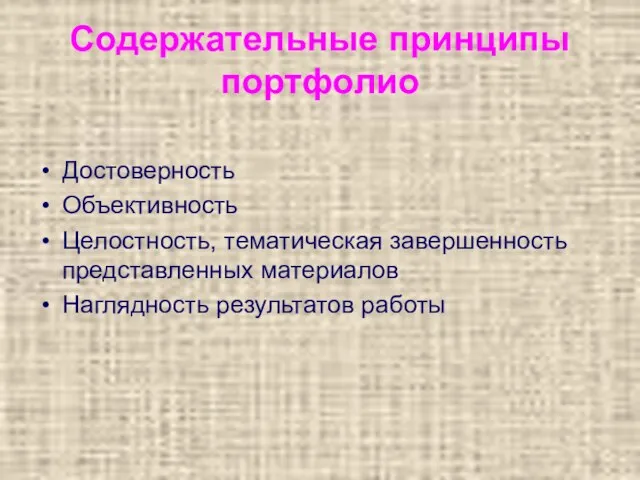 Содержательные принципы портфолио Достоверность Объективность Целостность, тематическая завершенность представленных материалов Наглядность результатов работы