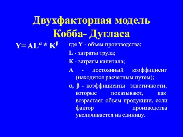 Двухфакторная модель Кобба- Дугласа Y= ALα * Kβ где Y -