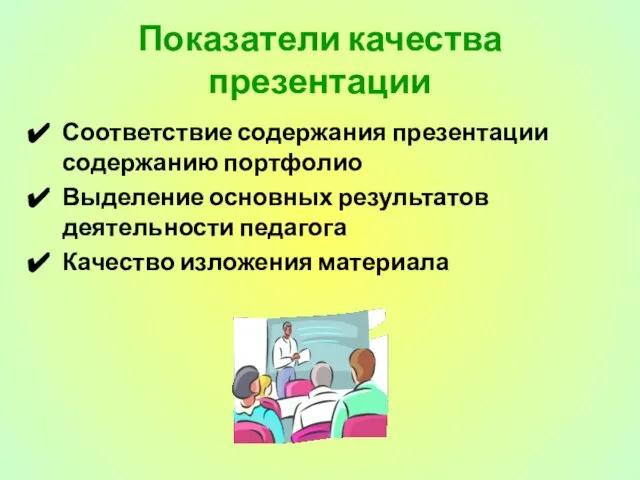 Показатели качества презентации Соответствие содержания презентации содержанию портфолио Выделение основных результатов деятельности педагога Качество изложения материала