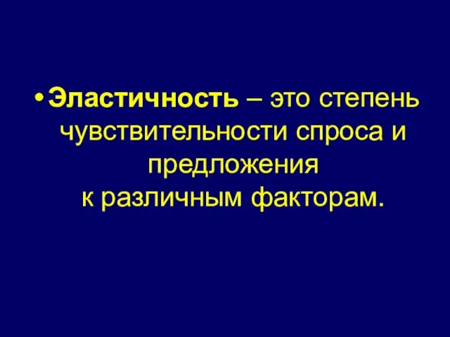 Эластичность – это степень чувствительности спроса и предложения к различным факторам.