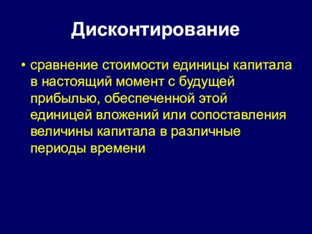 Дисконтирование сравнение стоимости единицы капитала в настоящий момент с будущей прибылью,