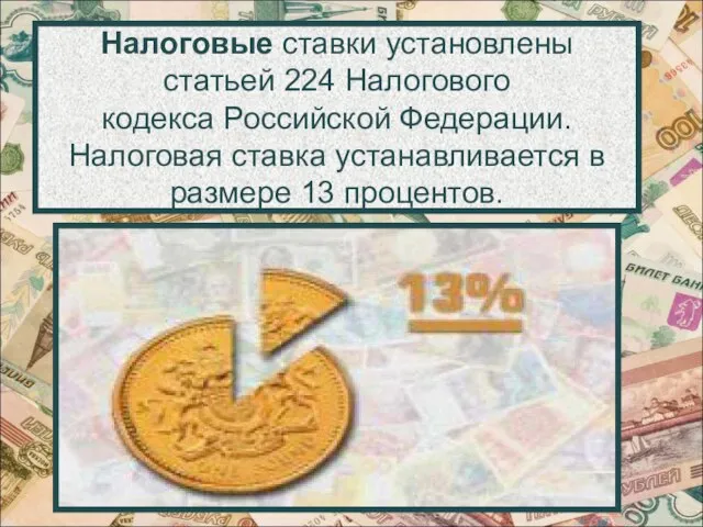 Налоговые ставки установлены статьей 224 Налогового кодекса Российской Федерации. Налоговая ставка устанавливается в размере 13 процентов.