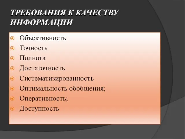 ТРЕБОВАНИЯ К КАЧЕСТВУ ИНФОРМАЦИИ Объективность Точность Полнота Достаточность Систематизированность Оптимальность обобщения; Оперативность; Доступность