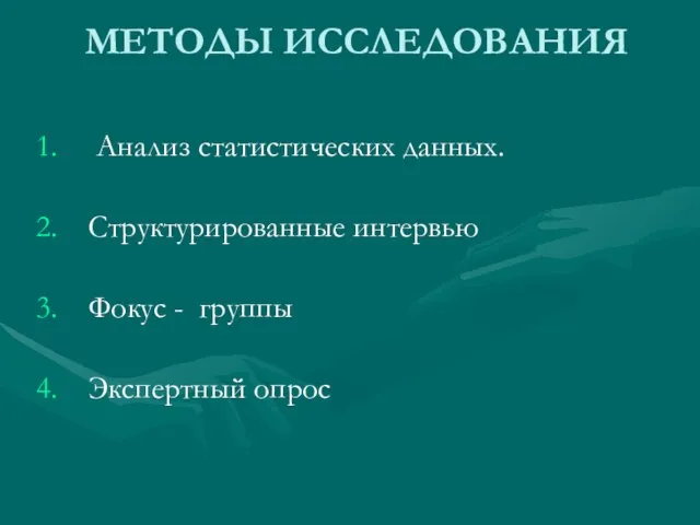 МЕТОДЫ ИССЛЕДОВАНИЯ Анализ статистических данных. Структурированные интервью Фокус - группы Экспертный опрос