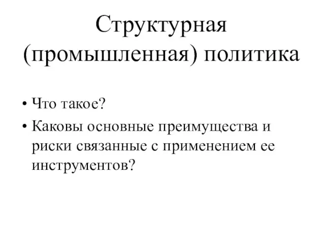 Структурная (промышленная) политика Что такое? Каковы основные преимущества и риски связанные с применением ее инструментов?