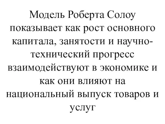 Модель Роберта Солоу показывает как рост основного капитала, занятости и научно-технический