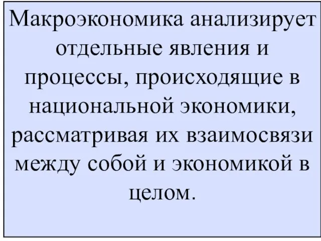 Макроэкономика анализирует отдельные явления и процессы, происходящие в национальной экономики, рассматривая