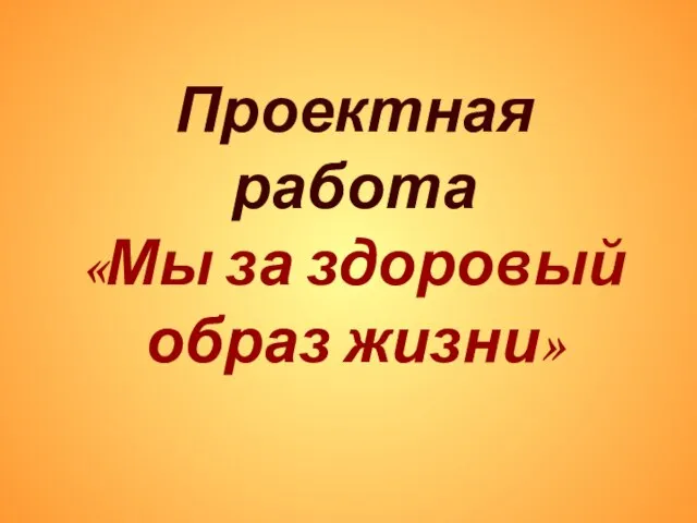 Проектная работа «Мы за здоровый образ жизни»