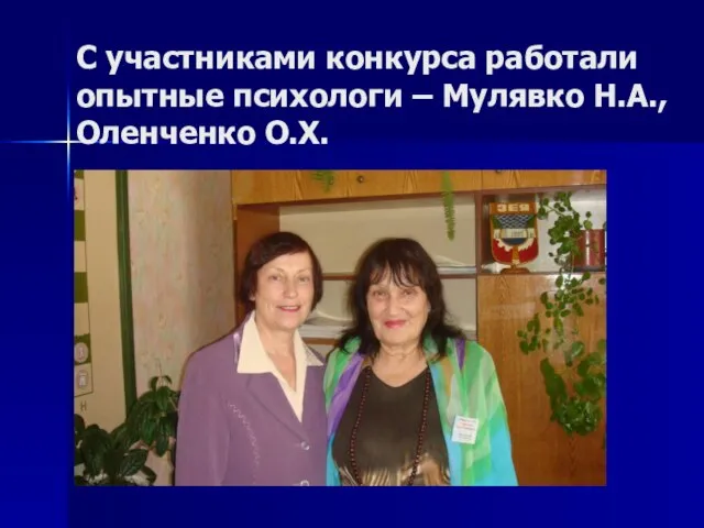 С участниками конкурса работали опытные психологи – Мулявко Н.А., Оленченко О.Х.