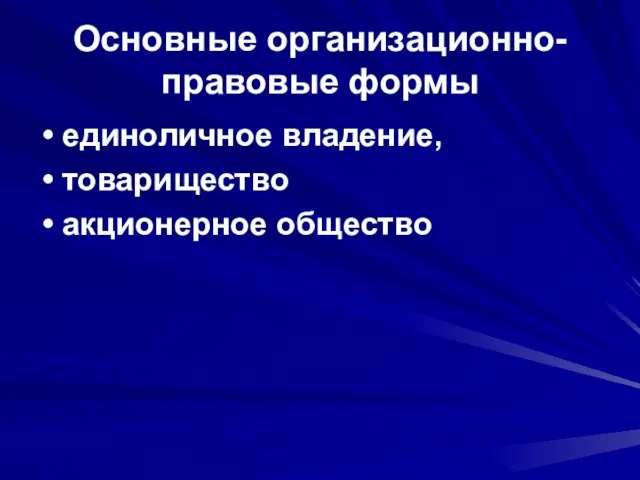 Основные организационно-правовые формы единоличное владение, товарищество акционерное общество