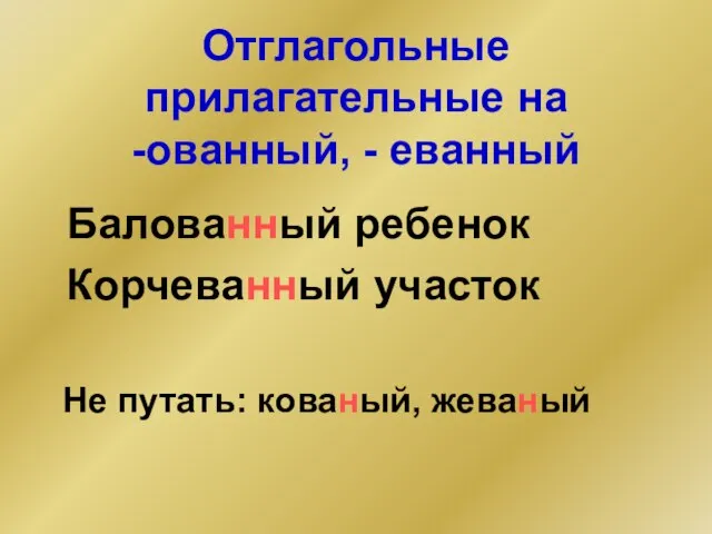 Отглагольные прилагательные на -ованный, - еванный Балованный ребенок Корчеванный участок Не путать: кованый, жеваный