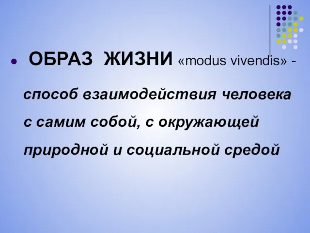 ОБРАЗ ЖИЗНИ «modus vivendis» - способ взаимодействия человека с самим собой,