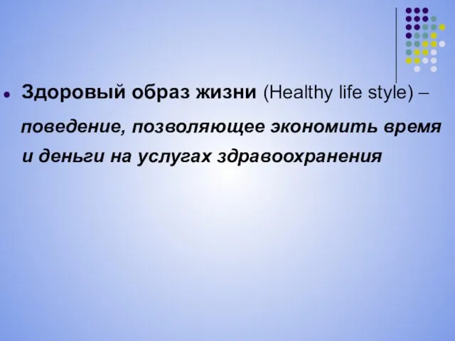 Здоровый образ жизни (Healthy life style) – поведение, позволяющее экономить время и деньги на услугах здравоохранения