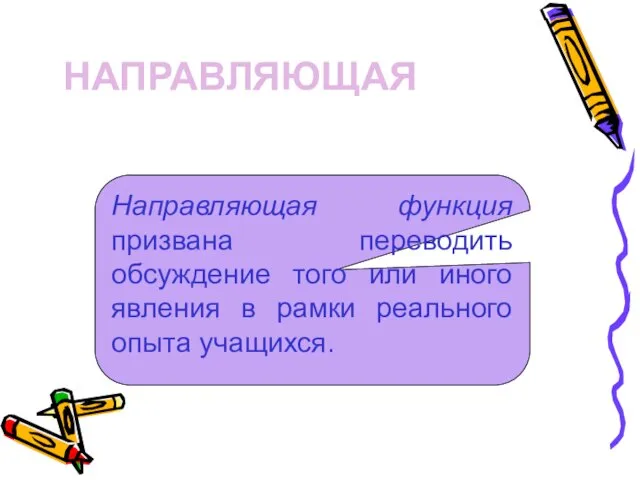 НАПРАВЛЯЮЩАЯ Направляющая функция призвана переводить обсуждение того или иного явления в рамки реального опыта учащихся.