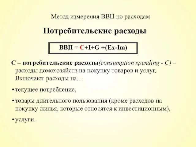 Потребительские расходы ВВП = С+I+G +(Ex-Im) C – потребительские расходы(consumption spending