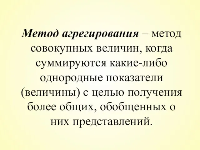 Метод агрегирования – метод совокупных величин, когда суммируются какие-либо однородные показатели