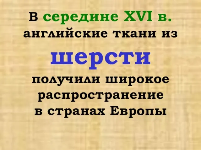 В середине ХVІ в. английские ткани из шерсти получили широкое распространение в странах Европы