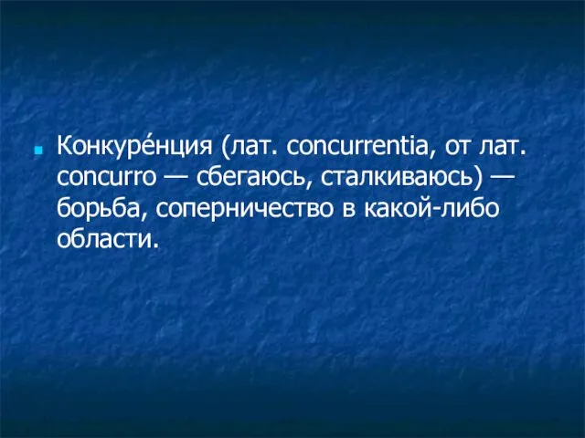 Конкуре́нция (лат. concurrentia, от лат. concurro — сбегаюсь, сталкиваюсь) — борьба, соперничество в какой-либо области.