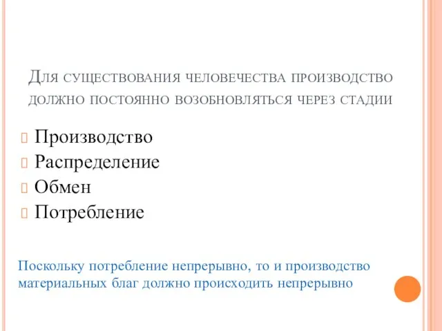 Для существования человечества производство должно постоянно возобновляться через стадии Производство Распределение