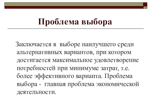 Проблема выбора Заключается в выборе наилучшего среди альтернативных вариантов, при котором